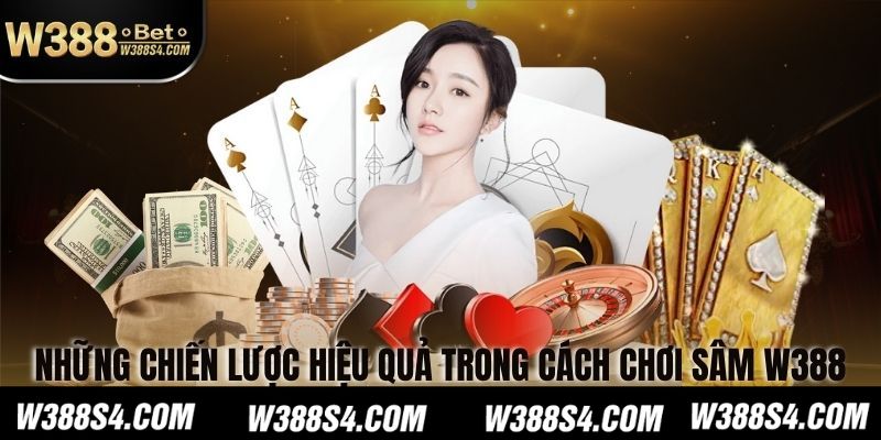 Những Chiến Lược Hiệu Quả Trong Cách Chơi Sâm W388