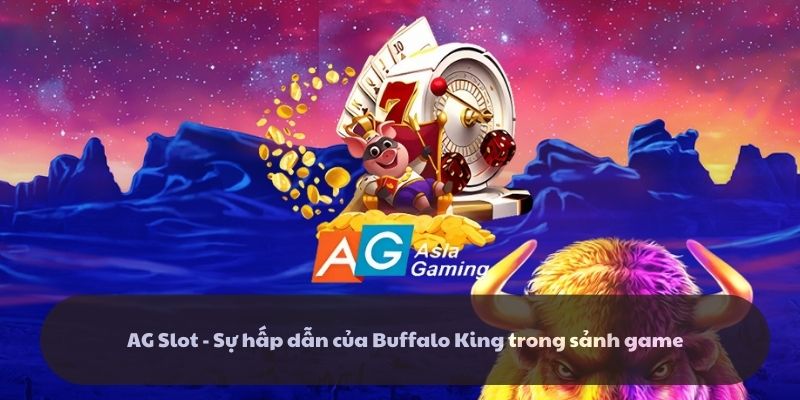 AG Slot - Sự hấp dẫn của Buffalo King trong sảnh game