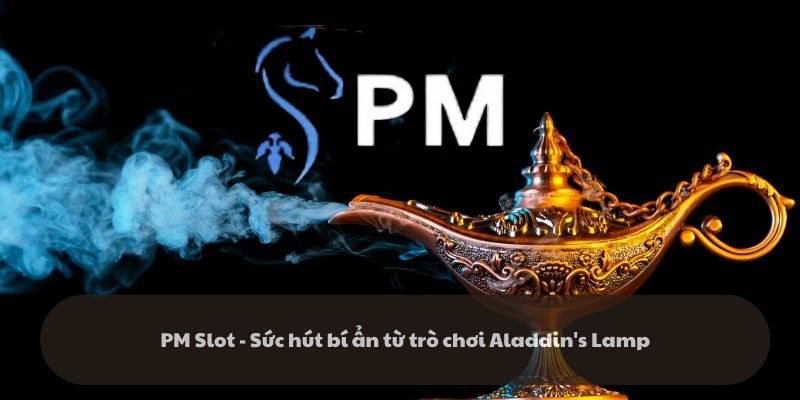 PM Slot - Sức hút bí ẩn từ trò chơi Aladdin's Lamp